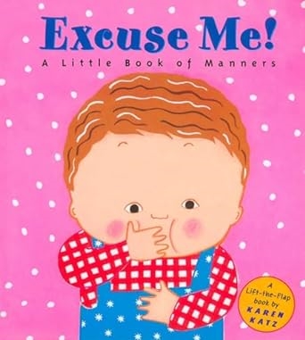 Cover  Excuse me! : a little book of manners : a lift-the-flap book